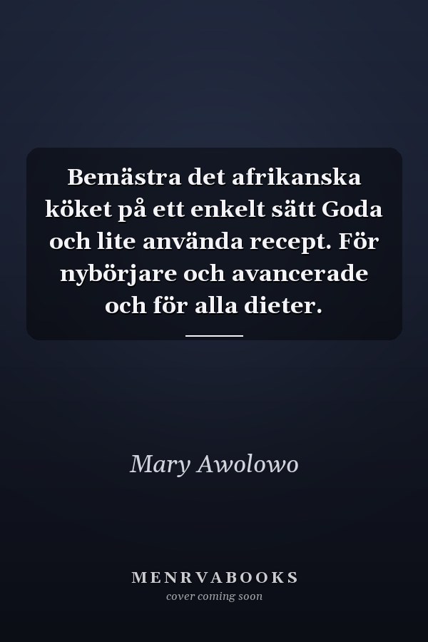 Bemästra det afrikanska köket på ett enkelt sätt Goda och lite använda recept. För nybörjare och avancerade och för alla dieter.