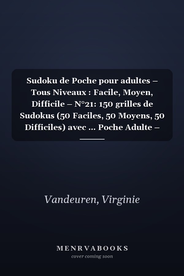 Sudoku de Poche pour adultes – Tous Niveaux : Facile, Moyen, Difficile – N°21: 150 grilles de Sudokus (50 Faciles, 50 Moyens, 50 Difficiles) avec ... Poche Adulte – Tous Niveaux) (French Edition)