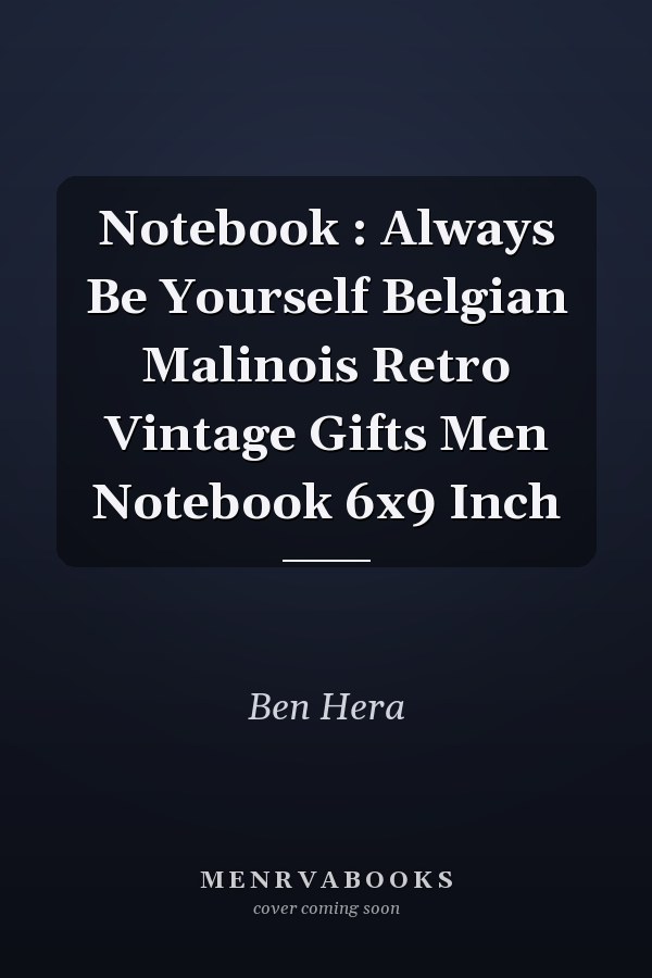 Notebook : Always Be Yourself Belgian Malinois Retro Vintage Gifts Men Notebook 6x9 Inch