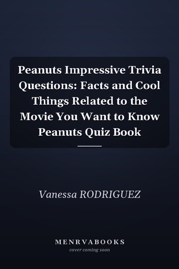 Peanuts Impressive Trivia Questions: Facts and Cool Things Related to the Movie You Want to Know Peanuts Quiz Book