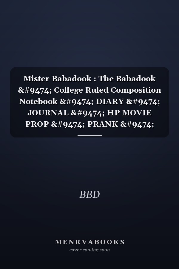 Mister Babadook : The Babadook │ College Ruled Composition Notebook │ DIARY │ JOURNAL │ HP MOVIE PROP │ PRANK │ HALLOWEEN │ COSPLAY │ CHRISTMAS GIFT │ 110 Lined Pages 6x9 Inch