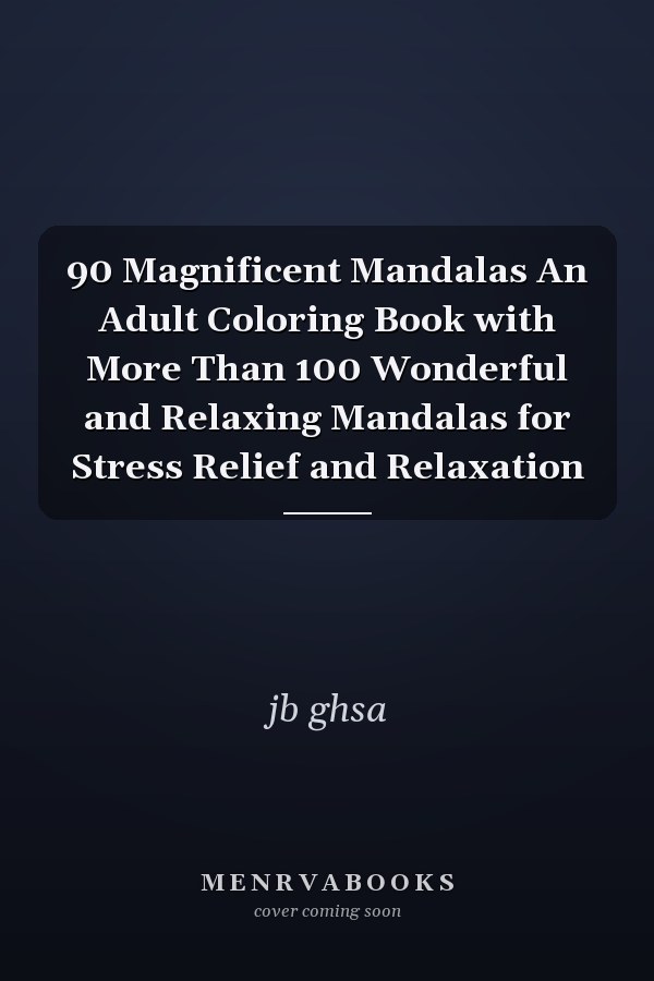 90 Magnificent Mandalas An Adult Coloring Book with More Than 100 Wonderful and Relaxing Mandalas for Stress Relief and Relaxation