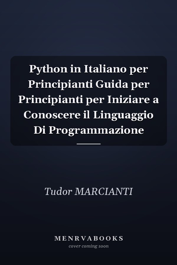 Python in Italiano per Principianti Guida per Principianti per Iniziare a Conoscere il Linguaggio Di Programmazione