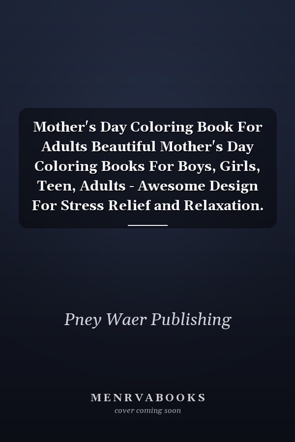 Mother's Day Coloring Book For Adults Beautiful Mother's Day Coloring Books For Boys, Girls, Teen, Adults - Awesome Design For Stress Relief and Relaxation.