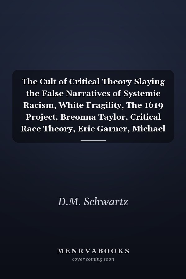 The Cult of Critical Theory Slaying the False Narratives of Systemic Racism, White Fragility, The 1619 Project, Breonna Taylor, Critical Race Theory, Eric Garner, Michael Brown and More...