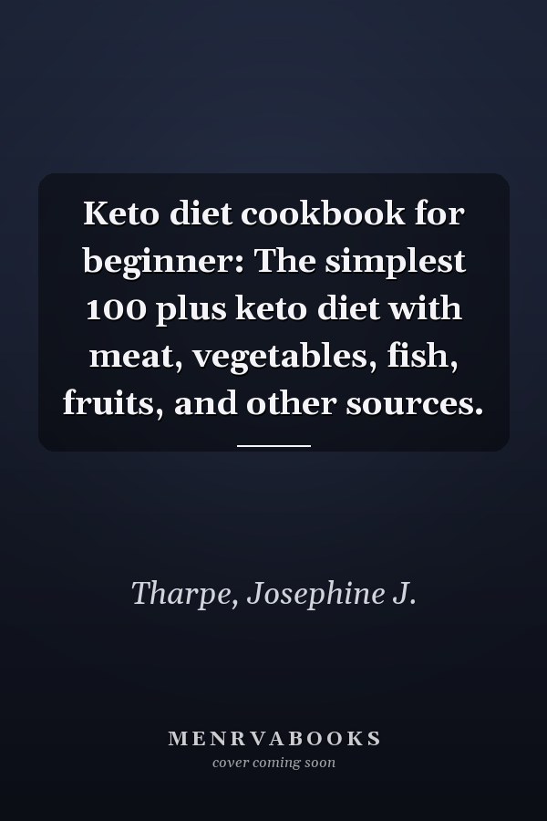 Keto diet cookbook for beginner: The simplest 100 plus keto diet with meat, vegetables, fish, fruits, and other sources.