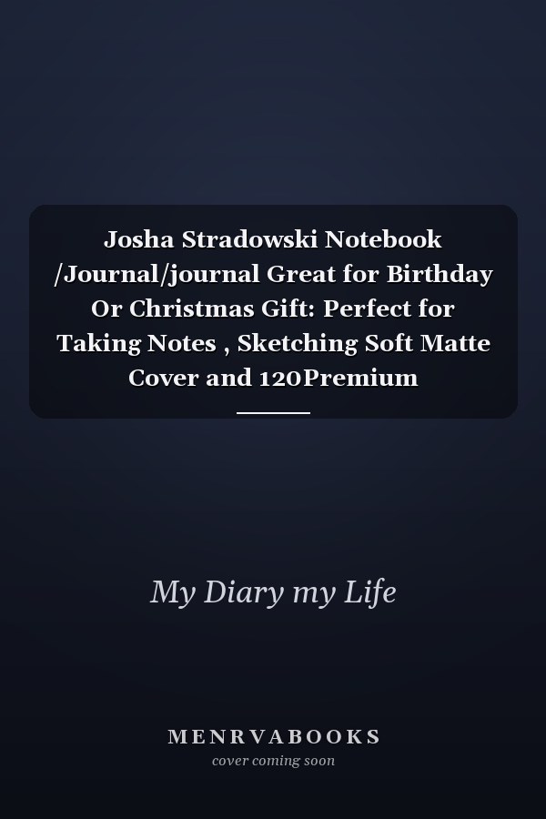 Josha Stradowski Notebook /Journal/journal Great for Birthday Or Christmas Gift: Perfect for Taking Notes , Sketching Soft Matte Cover and 120Premium Paper/Pages, 6 X 9 Inches