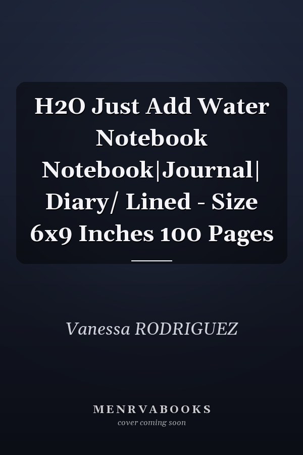 H2O Just Add Water Notebook Notebook|Journal| Diary/ Lined - Size 6x9 Inches 100 Pages