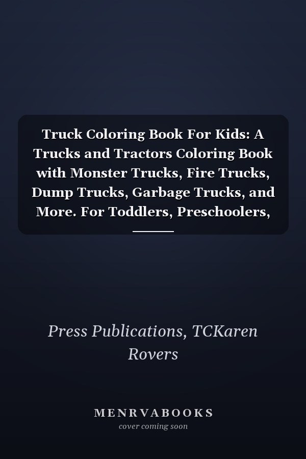 Truck Coloring Book For Kids: A Trucks and Tractors Coloring Book with Monster Trucks, Fire Trucks, Dump Trucks, Garbage Trucks, and More. For Toddlers, Preschoolers, Ages 2-4, Ages 4-8