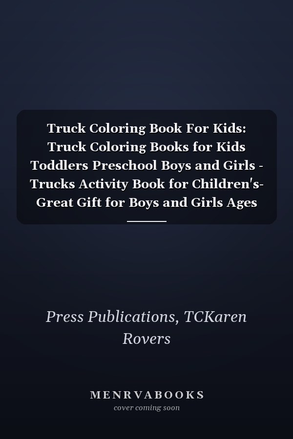 Truck Coloring Book For Kids: Truck Coloring Books for Kids Toddlers Preschool Boys and Girls - Trucks Activity Book for Children's- Great Gift for Boys and Girls Ages 4-8