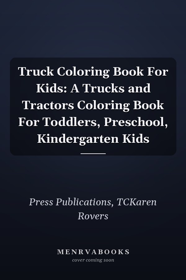 Truck Coloring Book For Kids: A Trucks and Tractors Coloring Book For Toddlers, Preschool, Kindergarten Kids