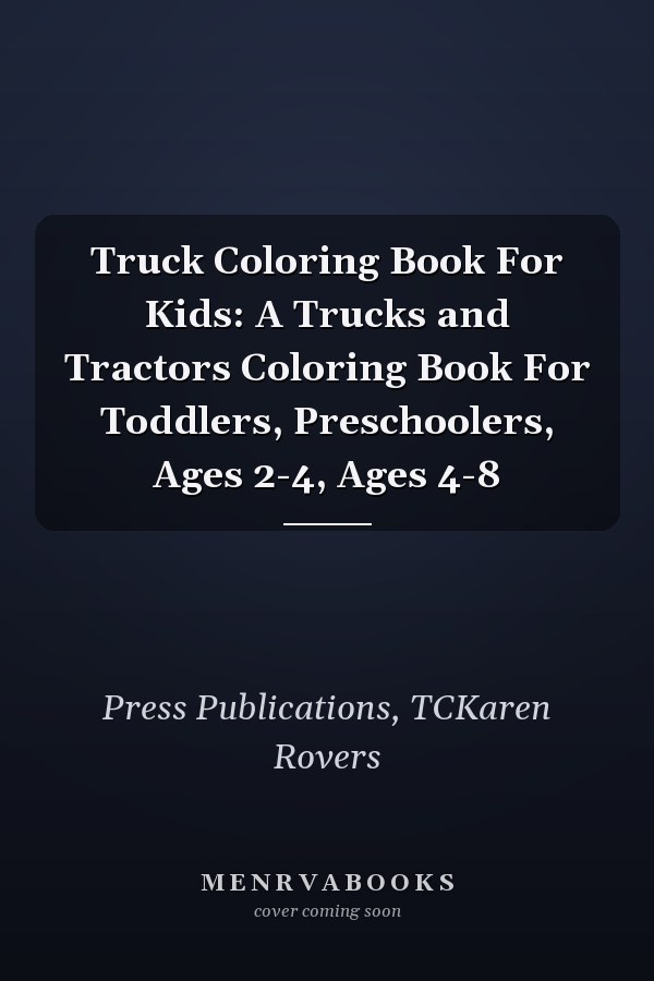 Truck Coloring Book For Kids: A Trucks and Tractors Coloring Book For Toddlers, Preschoolers, Ages 2-4, Ages 4-8