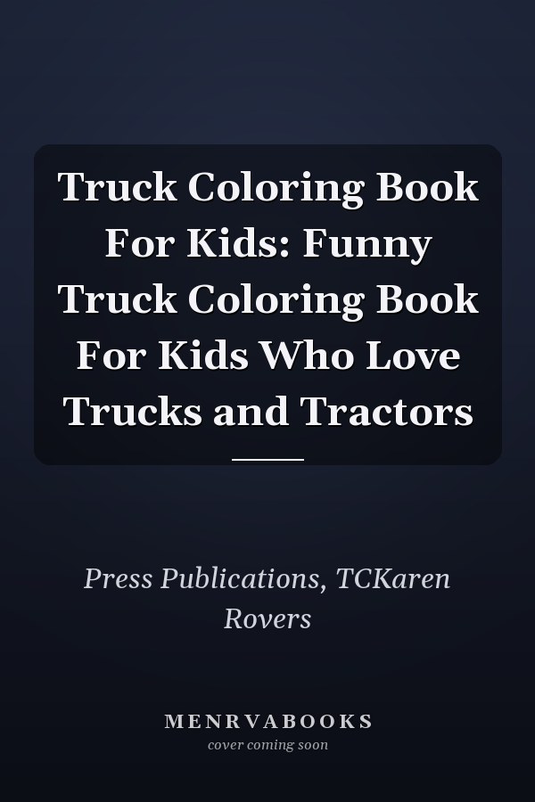 Truck Coloring Book For Kids: Funny Truck Coloring Book For Kids Who Love Trucks and Tractors