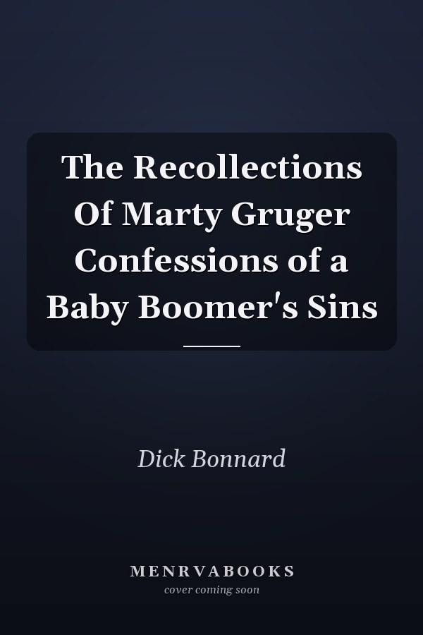 The Recollections Of Marty Gruger Confessions of a Baby Boomer's Sins