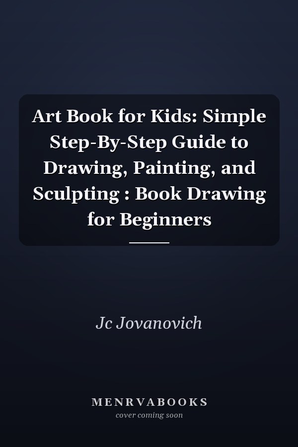 Art Book for Kids: Simple Step-By-Step Guide to Drawing, Painting, and Sculpting : Book Drawing for Beginners