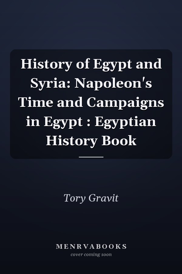 History of Egypt and Syria: Napoleon's Time and Campaigns in Egypt : Egyptian History Book