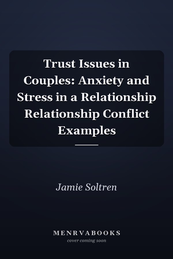 Trust Issues in Couples: Anxiety and Stress in a Relationship Relationship Conflict Examples