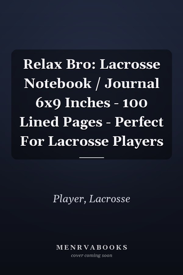 Relax Bro: Lacrosse Notebook / Journal 6x9 Inches - 100 Lined Pages - Perfect For Lacrosse Players