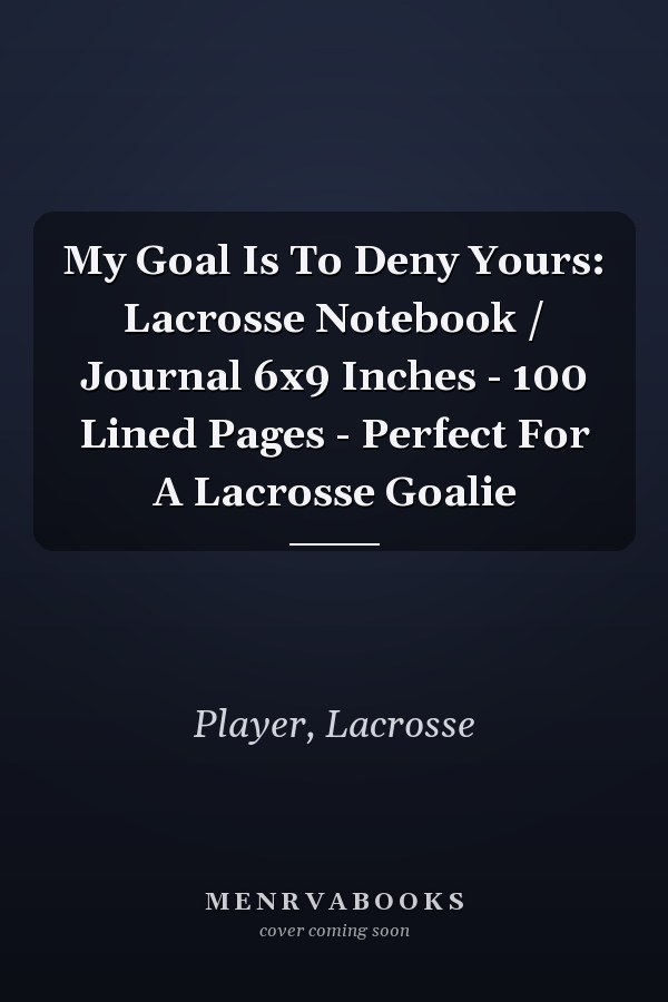 My Goal Is To Deny Yours: Lacrosse Notebook / Journal 6x9 Inches - 100 Lined Pages - Perfect For A Lacrosse Goalie