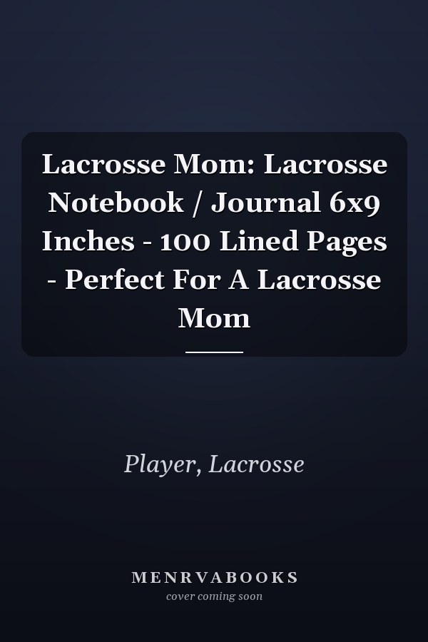 Lacrosse Mom: Lacrosse Notebook / Journal 6x9 Inches - 100 Lined Pages - Perfect For A Lacrosse Mom