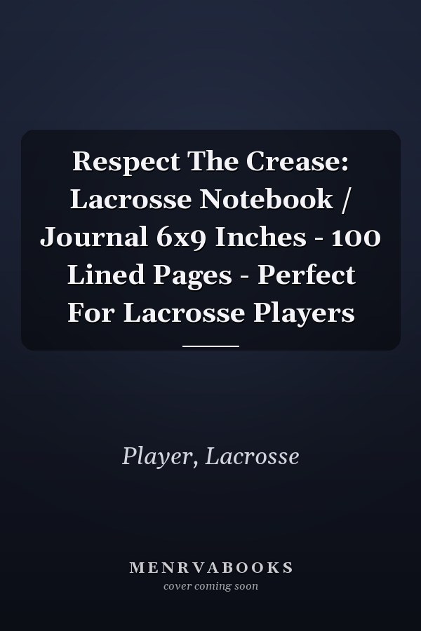 Respect The Crease: Lacrosse Notebook / Journal 6x9 Inches - 100 Lined Pages - Perfect For Lacrosse Players