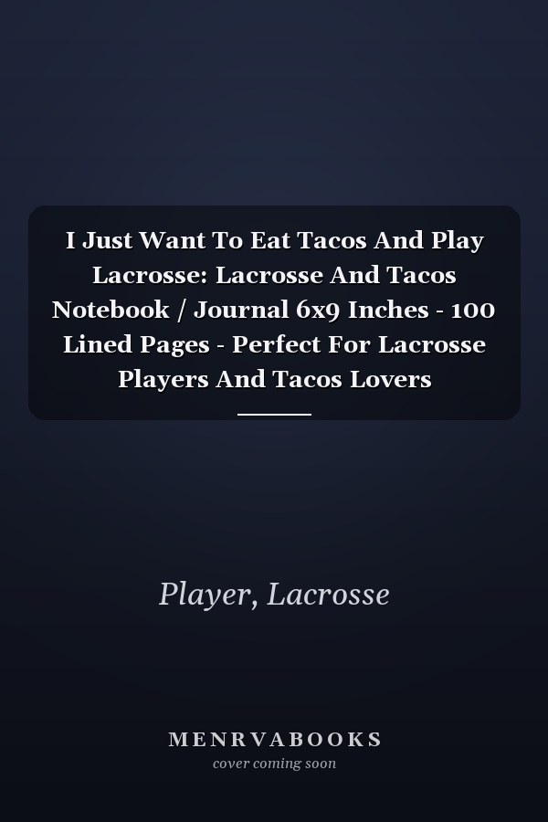 I Just Want To Eat Tacos And Play Lacrosse: Lacrosse And Tacos Notebook / Journal 6x9 Inches - 100 Lined Pages - Perfect For Lacrosse Players And Tacos Lovers