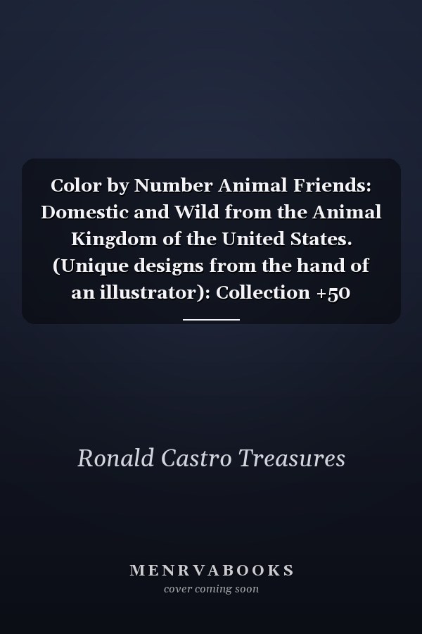 Color by Number Animal Friends: Domestic and Wild from the Animal Kingdom of the United States. (Unique designs from the hand of an illustrator): Collection +50 Animals to Color by Number (Volume 2)