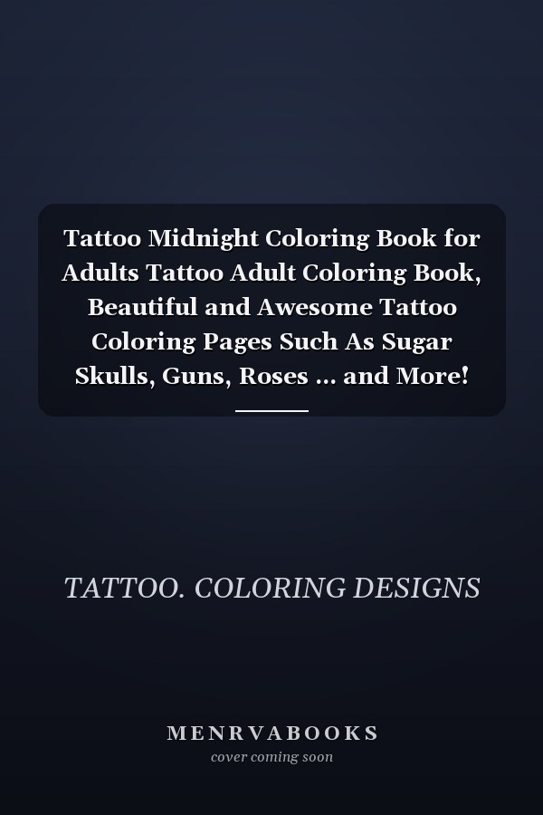 Tattoo Midnight Coloring Book for Adults Tattoo Adult Coloring Book, Beautiful and Awesome Tattoo Coloring Pages Such As Sugar Skulls, Guns, Roses ... and More! Adult to Get Stress Relieving and Relaxation