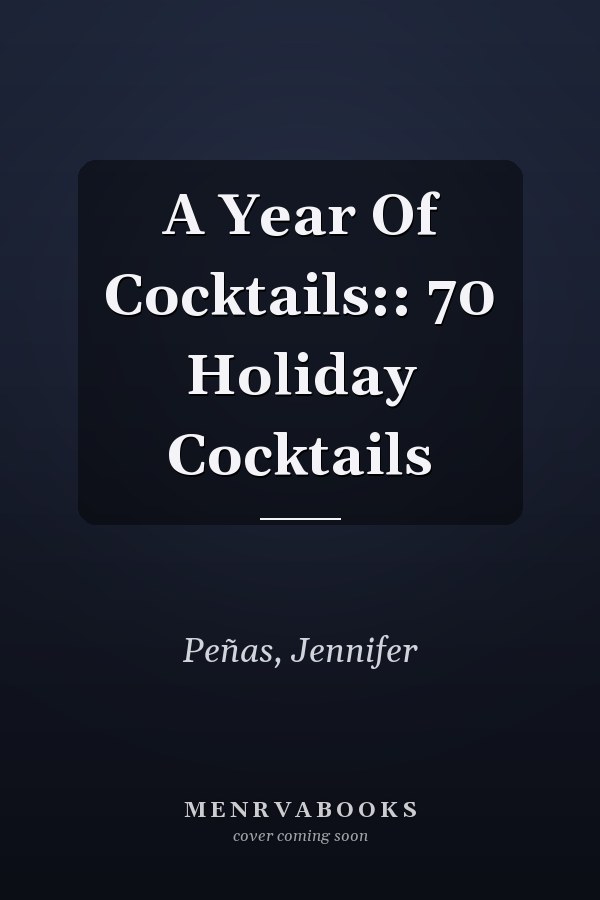 A Year Of Cocktails:: 70 Holiday Cocktails