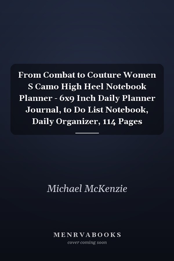From Combat to Couture Women S Camo High Heel Notebook Planner - 6x9 Inch Daily Planner Journal, to Do List Notebook, Daily Organizer, 114 Pages