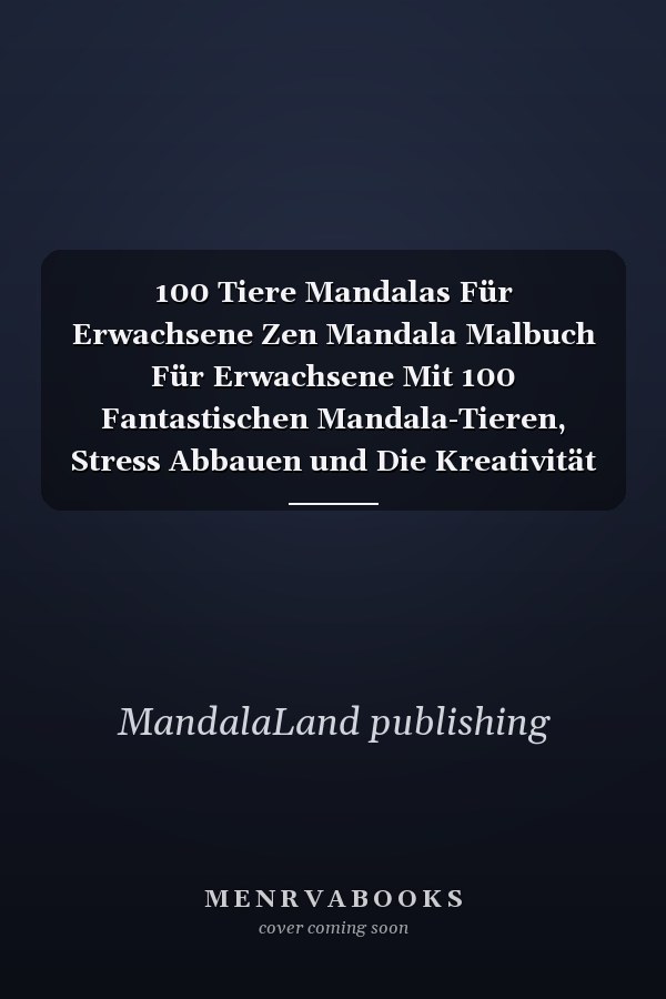 100 Tiere Mandalas Für Erwachsene Zen Mandala Malbuch Für Erwachsene Mit 100 Fantastischen Mandala-Tieren, Stress Abbauen und Die Kreativität Fördern Mit Tiermandalas Für Erwachsene