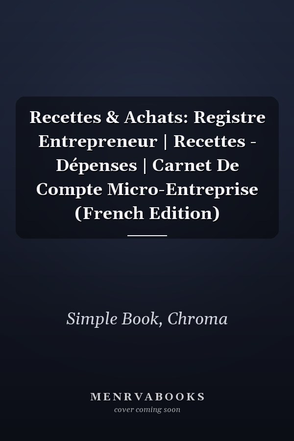 Recettes & Achats: Registre Entrepreneur | Recettes - Dépenses | Carnet De Compte Micro-Entreprise (French Edition)