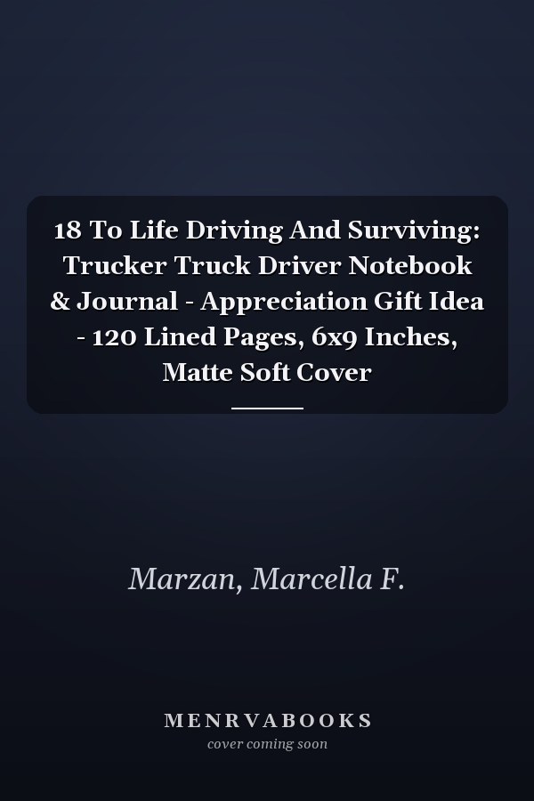 18 To Life Driving And Surviving: Trucker Truck Driver Notebook & Journal - Appreciation Gift Idea - 120 Lined Pages, 6x9 Inches, Matte Soft Cover