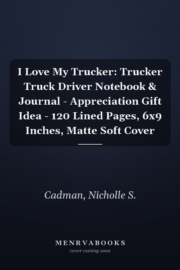 I Love My Trucker: Trucker Truck Driver Notebook & Journal - Appreciation Gift Idea - 120 Lined Pages, 6x9 Inches, Matte Soft Cover