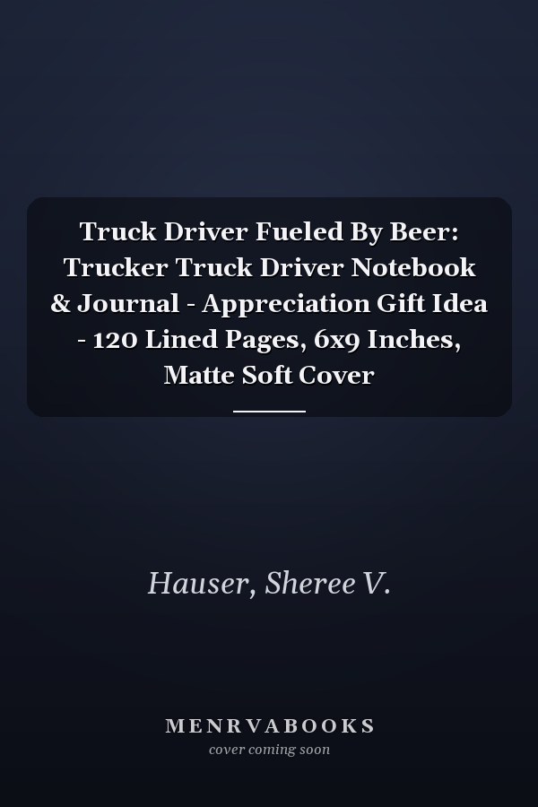 Truck Driver Fueled By Beer: Trucker Truck Driver Notebook & Journal - Appreciation Gift Idea - 120 Lined Pages, 6x9 Inches, Matte Soft Cover