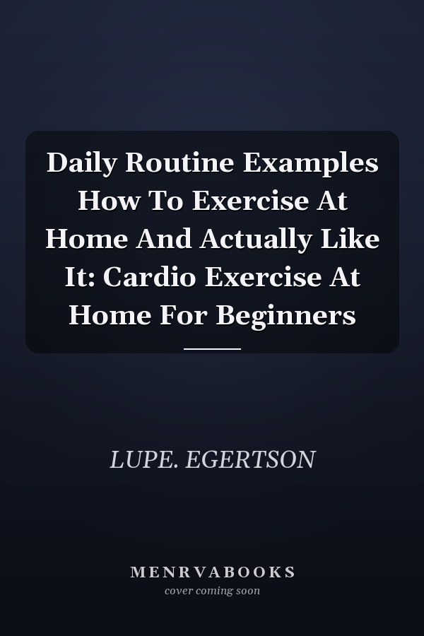 Daily Routine Examples How To Exercise At Home And Actually Like It: Cardio Exercise At Home For Beginners