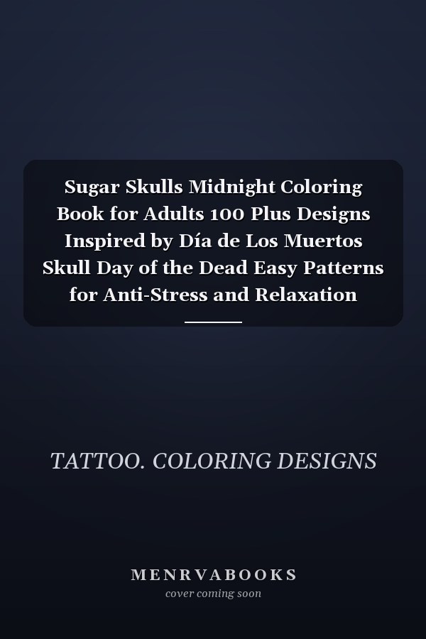Sugar Skulls Midnight Coloring Book for Adults 100 Plus Designs Inspired by Día de Los Muertos Skull Day of the Dead Easy Patterns for Anti-Stress and Relaxation