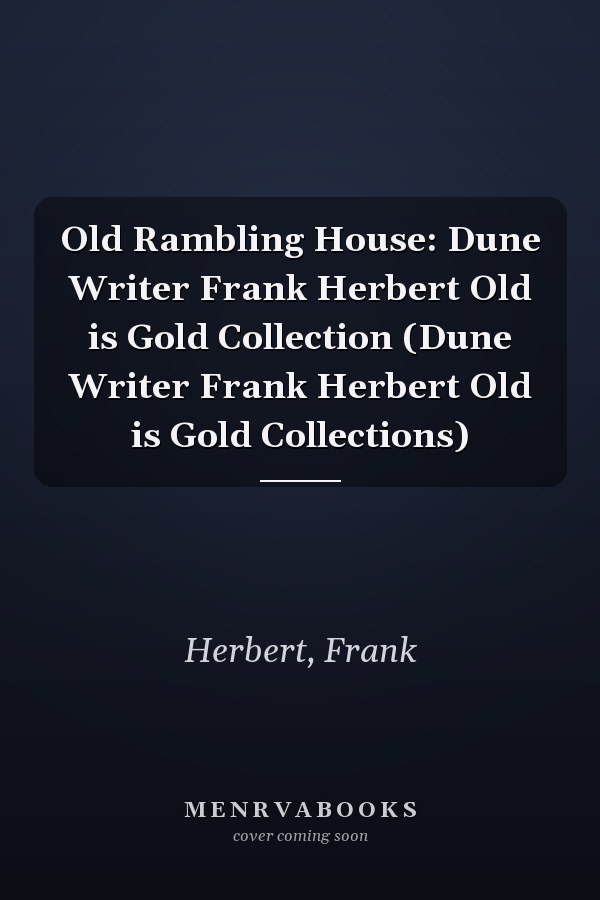 Old Rambling House: Dune Writer Frank Herbert Old is Gold Collection (Dune Writer Frank Herbert Old is Gold Collections)