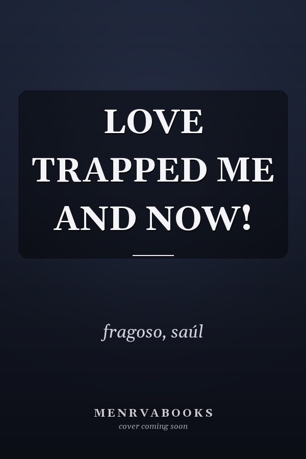 LOVE TRAPPED ME AND NOW!