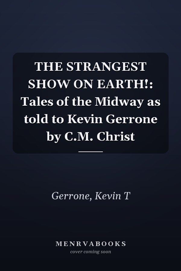 THE STRANGEST SHOW ON EARTH!: Tales of the Midway as told to Kevin Gerrone by C.M. Christ