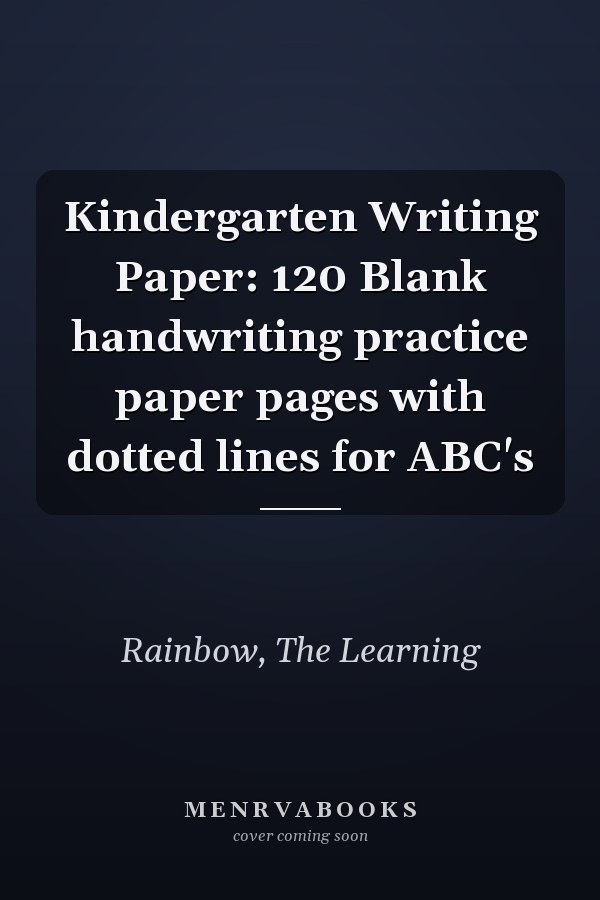 Kindergarten Writing Paper: 120 Blank handwriting practice paper pages with dotted lines for ABC's