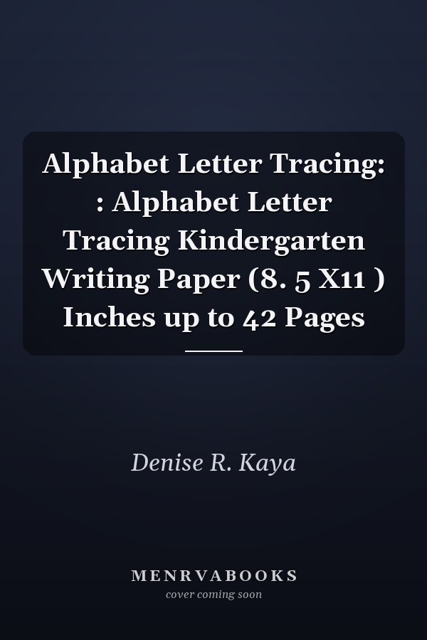 Alphabet Letter Tracing: : Alphabet Letter Tracing Kindergarten Writing Paper (8. 5 X11 ) Inches up to 42 Pages