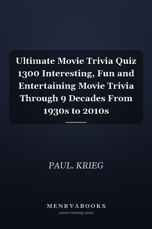 Ultimate Movie Trivia Quiz 1300 Interesting, Fun and Entertaining Movie Trivia Through 9 Decades From 1930s to 2010s