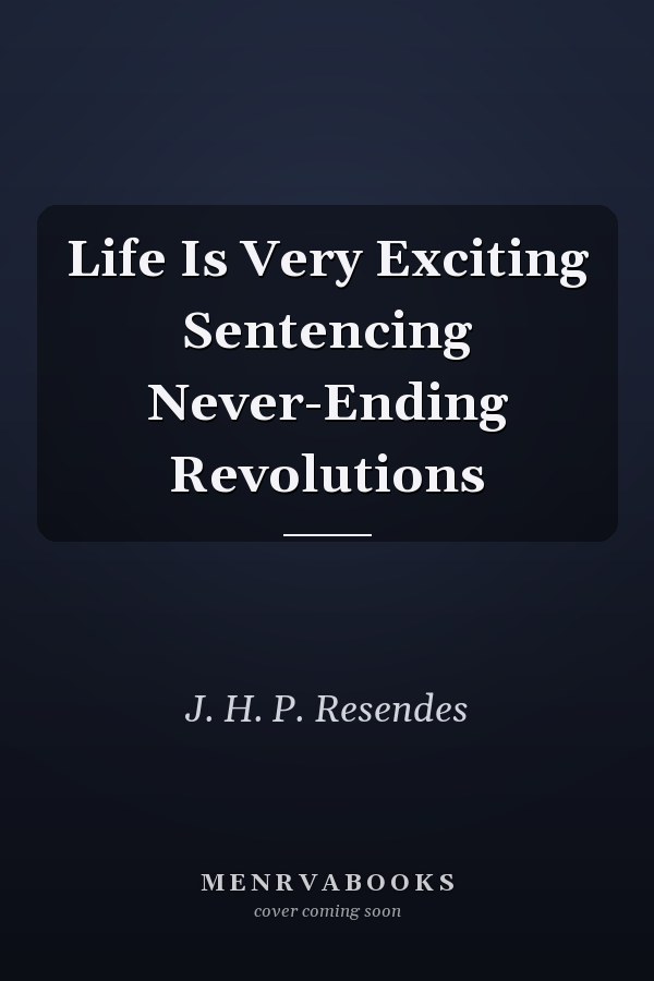 Life Is Very Exciting Sentencing Never-Ending Revolutions