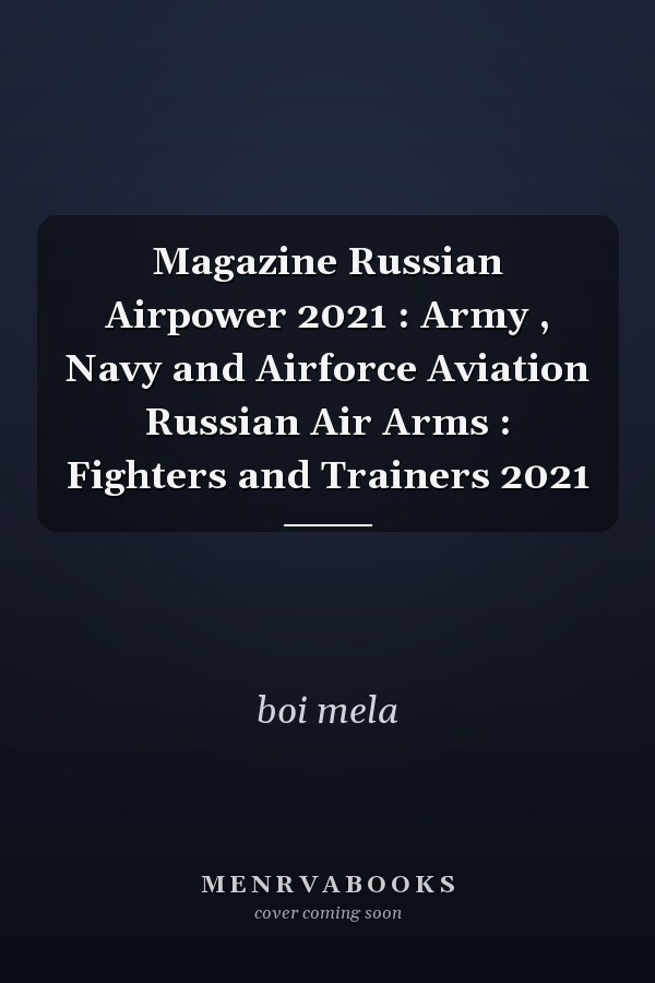 Magazine Russian Airpower 2021 : Army , Navy and Airforce Aviation Russian Air Arms : Fighters and Trainers 2021
