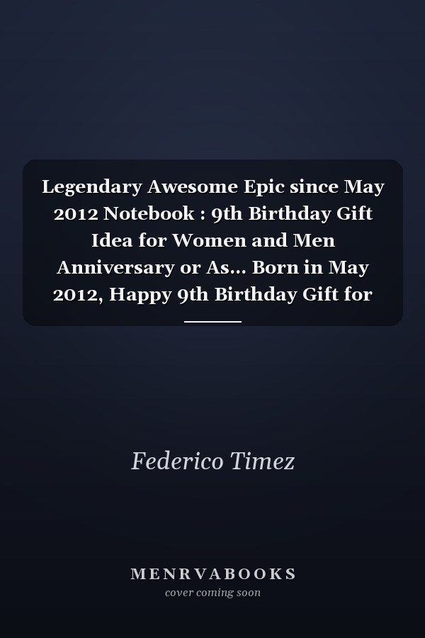 Legendary Awesome Epic since May 2012 Notebook : 9th Birthday Gift Idea for Women and Men Anniversary or As... Born in May 2012, Happy 9th Birthday Gift for Her and Him, Girls, Boys, Friends and Family, Notebook for 9 Year Old Lined Pages