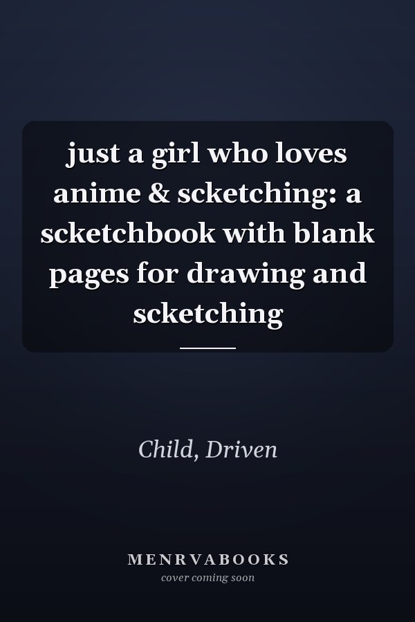 just a girl who loves anime & scketching: a scketchbook with blank pages for drawing and scketching