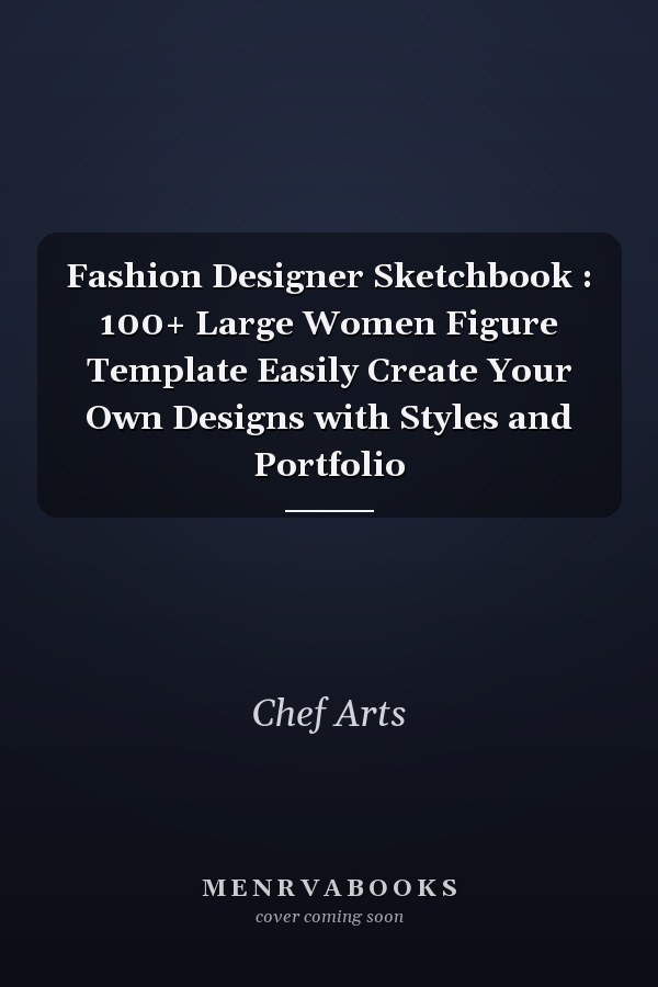 Fashion Designer Sketchbook : 100+ Large Women Figure Template Easily Create Your Own Designs with Styles and Portfolio