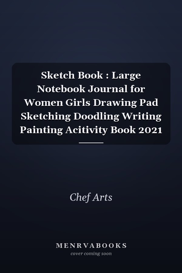 Sketch Book : Large Notebook Journal for Women Girls Drawing Pad Sketching Doodling Writing Painting Acitivity Book 2021