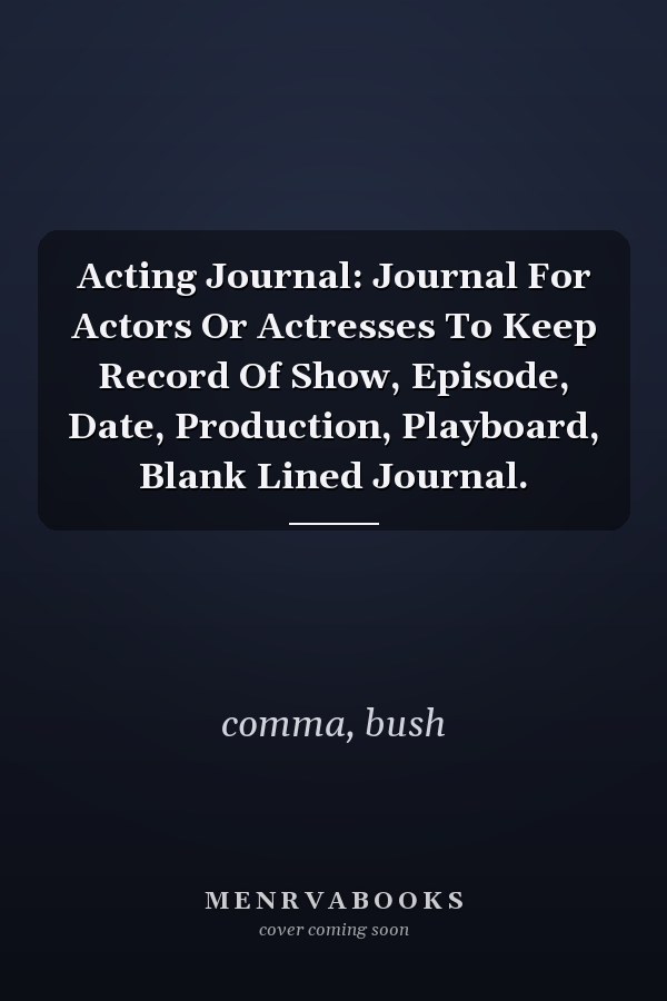 Acting Journal: Journal For Actors Or Actresses To Keep Record Of Show, Episode, Date, Production, Playboard, Blank Lined Journal.